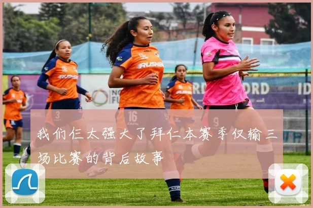 我们仨太强大了拜仁本赛季仅输三场比赛的背后故事